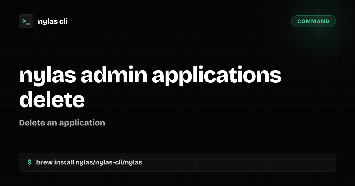 nylas admin applications delete command | Nylas CLI