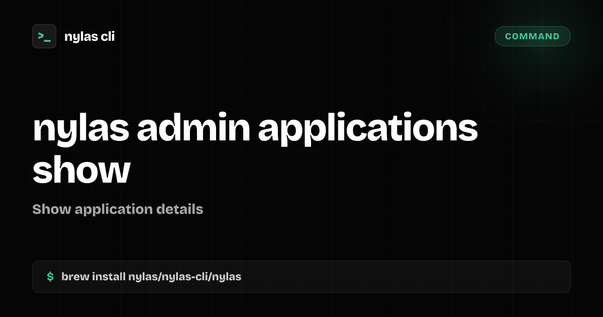 nylas admin applications show command | Nylas CLI
